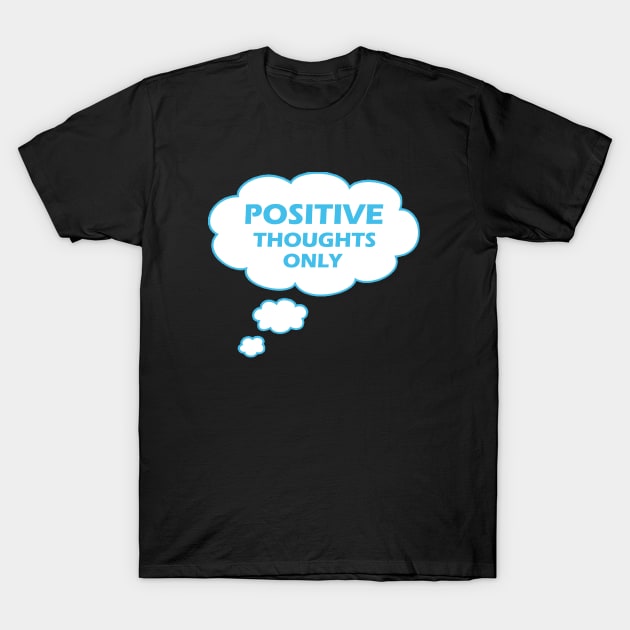 Positive Thoughts Only T-Shirt by Proway Design